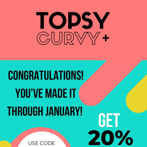 PAY DAY......LONG TIME NO SEE! Topsy Curvy get 20% off almost everything!