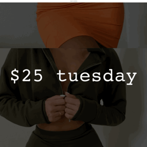 One Low Price. $25 Tuesday...