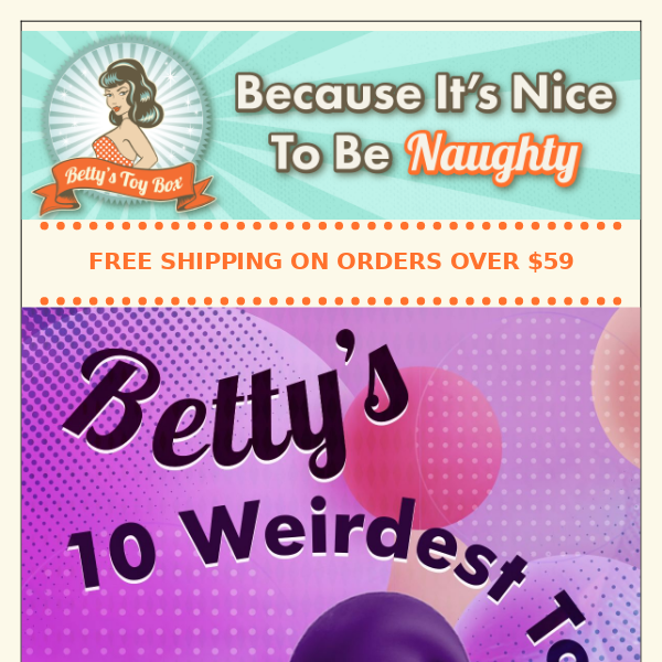 Betty’s 10 Weirdest Toys