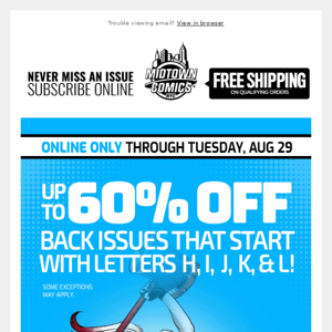 Up to 60% Off Back Issues that start with the  Letters H, I, J, K, &, L Through Tuesday, August 29!
