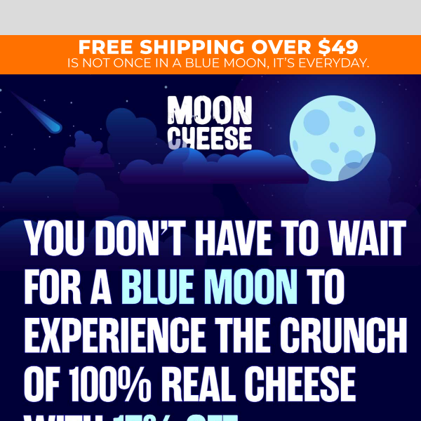 🧀 🌚  Don't wait for a Blue Moon to save 15% Moon Cheese