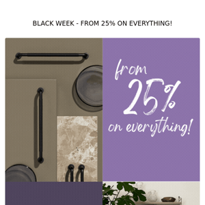 We've only just begun - BLACK WEEK - from 25% on everything! 