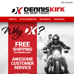 Why Dennis Kirk? We're glad you asked