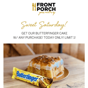 Sweet Saturday!!! Free Butterfinger Cake with Purchase!