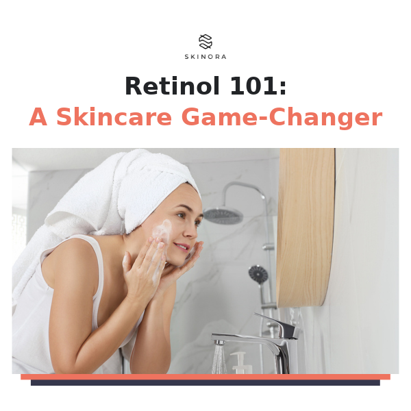 Retinol 101: Why it is a skincare Game-Changer