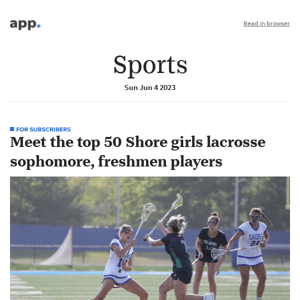Here are your Asbury Park Press sports headlines for 6/4/2023:Meet the top 50 Shore girls lacrosse sophomore, freshmen players
