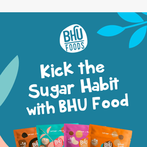 Kick the Sugar Habit with Bhu Foods!