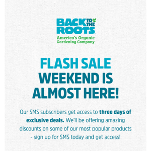 Want EXCLUSIVE ACCESS to our Flash Sale Weekend?