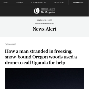 How a man stranded in freezing, snow-bound Oregon woods used a drone to call Uganda for help