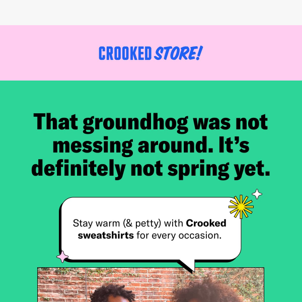 Somehow it’s STILL not spring. Bundle up in Crooked gear.