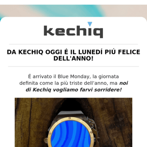 DA KECHIQ OGGI É IL LUNEDÍ PIÚ FELICE DELL'ANNO!