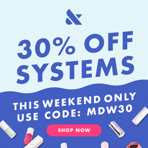 30% OFF SYSTEMS: THIS WEEKEND ONLY