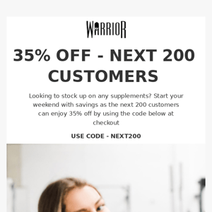 Quick! Next 200 customers get 35% off everything