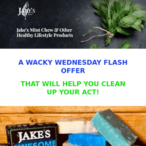 Jake's Wacky Wednesday Flash FREE SOAP & 15% off "Now" Sale