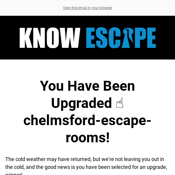 ☝️ Congratulations Chelmsford Escape Rooms, You Have Been Upgraded...