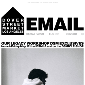 Our Legacy Workshop DSM Exclusives launch Friday May 12th at DSMLA and on the DSMNY E-SHOP