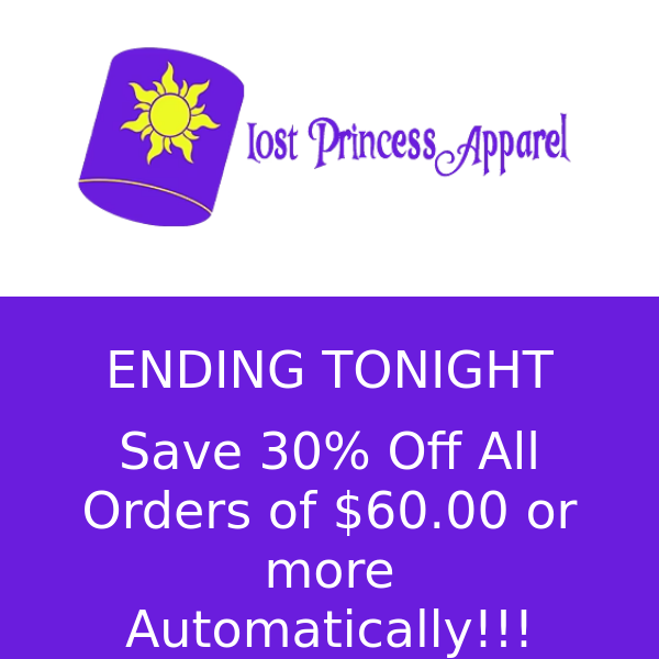 Only A Few More Hours... Lost Princess Apparel, Save 30% Off ALL orders of $60.00 or more automatically at Lost Princess Apparel
