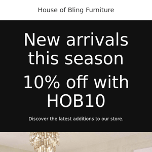 OUR LATEST ARRIVALS GET 10% OFF WITH HOB10