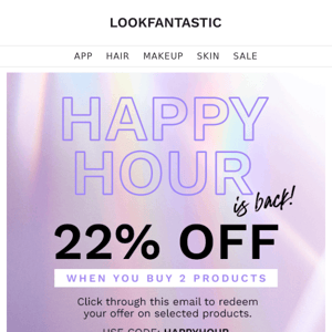 Look Fantastic It's HAPPY HOUR 🍹 22% Off!