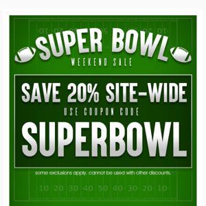 Super Bowl Weekend Sale! Save 20% Site-Wide