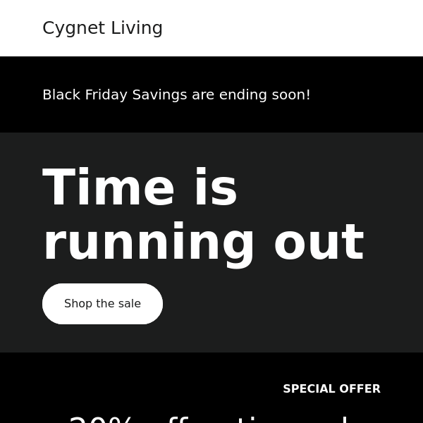 Black Friday at Cygnet Living is coming to an end!