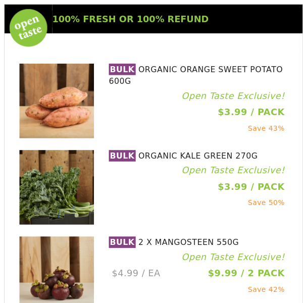 ORGANIC ORANGE SWEET POTATO 600G ($3.99 / PACK), ORGANIC KALE GREEN 270G and many more!