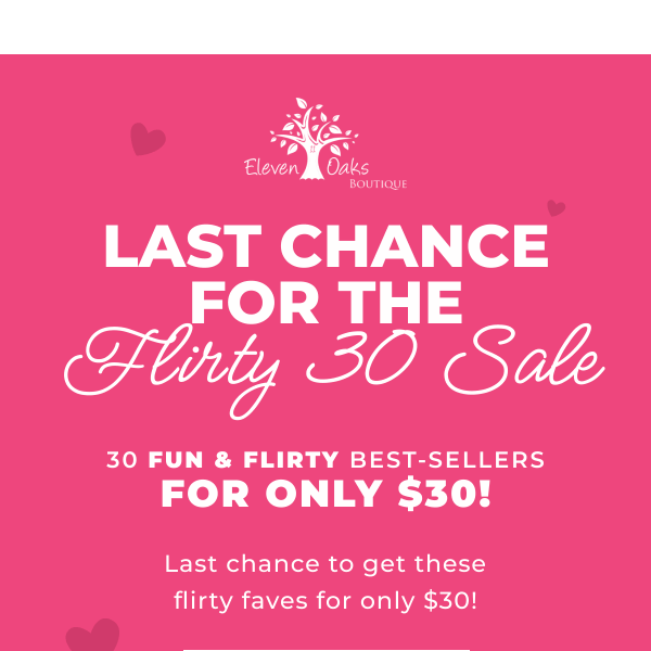 Last chance for the Flirty 30 Sale!