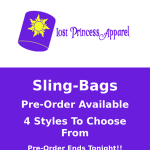 Ending Tonight....Lost Princess Apparel, Pre-Order Our New Sling Bags