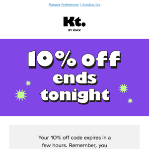 Your 10% off expires tonight 😭