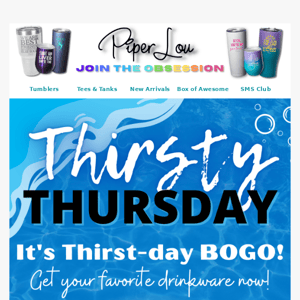 BOGO Tumblers TODAY! Thirsty Anyone?