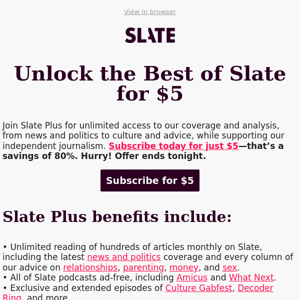 Ends Tonight: Join Slate Plus for Just $5