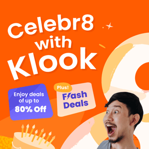 🎉 Celebr8 with Klook! 🎉  Deals of up to 80% Off, ⚡️ B1G1 Flash Deals & More!  🎂