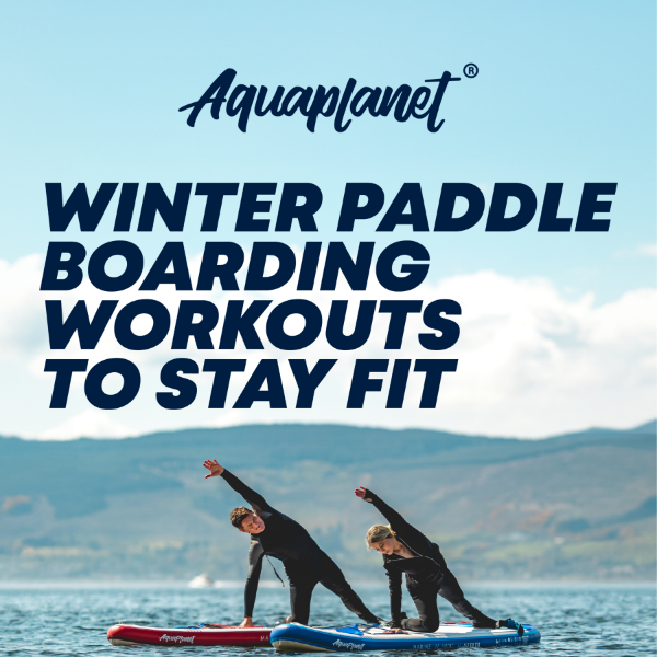 Winter Paddle Boarding Workouts To Stay Fit