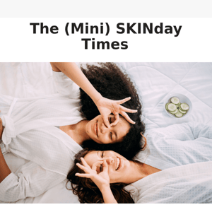 The Mini SKINday Times: Uplifting Self-care