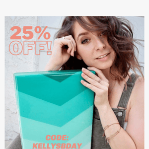 🎂 It's Kelly's Birthday! Celebrate with 25% OFF! 🎂
