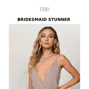 Tobi, find the perfect bridesmaid dress ❤
