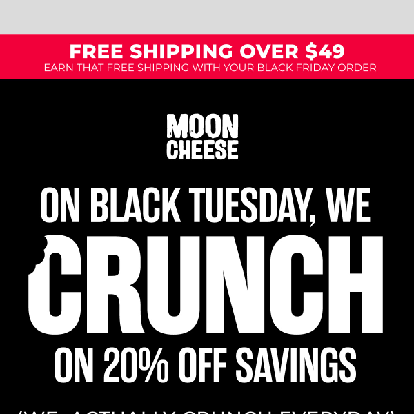 Let's get you 20% CRUNCHIER for Black Tuesday Moon Cheese!
