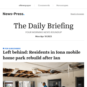 Daily Briefing: Left behind: Residents in Iona mobile home park rebuild after Ian