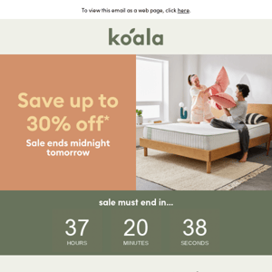 There’s only 2 days left Koala. Score up to 30% off everything*