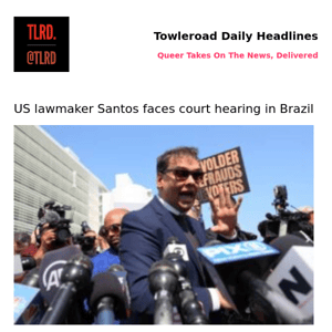 👥 US lawmaker Santos faces court hearing in Brazil | Towleroad Gay News | 2023-05-12