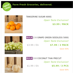 TANGERINE SUGAR 600G ($3.99 / PACK), 2 X GRAPE GREEN SEEDLESS 500G and many more!