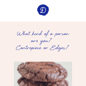 🍪 What Kind of a Person are You? Centrepiece or Edges?