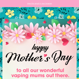 Happy vaping mothers day 💝