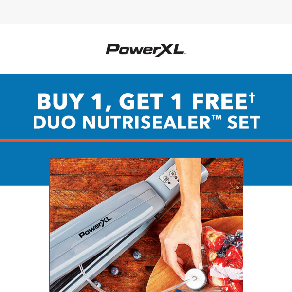 Buy 1, Get 1 FREE* on the Duo NutriSealer™ Set! - Power XL