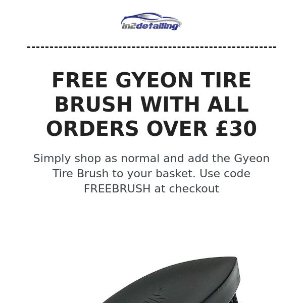 FREE GYEON TIRE BRUSH WITH ALL ORDERS OVER £30