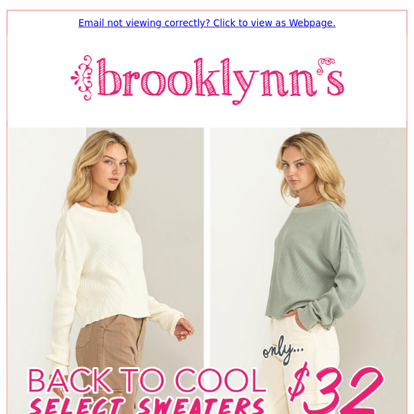 We're back to COOL! Shop $32 sweaters & jeans, $30 flannels! Shop in-store or online at www.brooklynns.com.