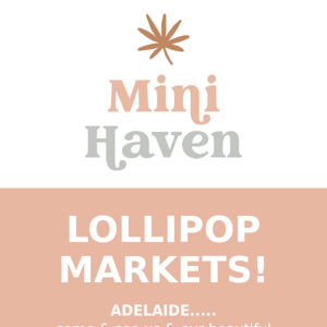 COME & SEE US AT THE LOLLIPOP MARKETS!!