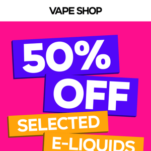 50% OFF Selected E-liquids! 🎉