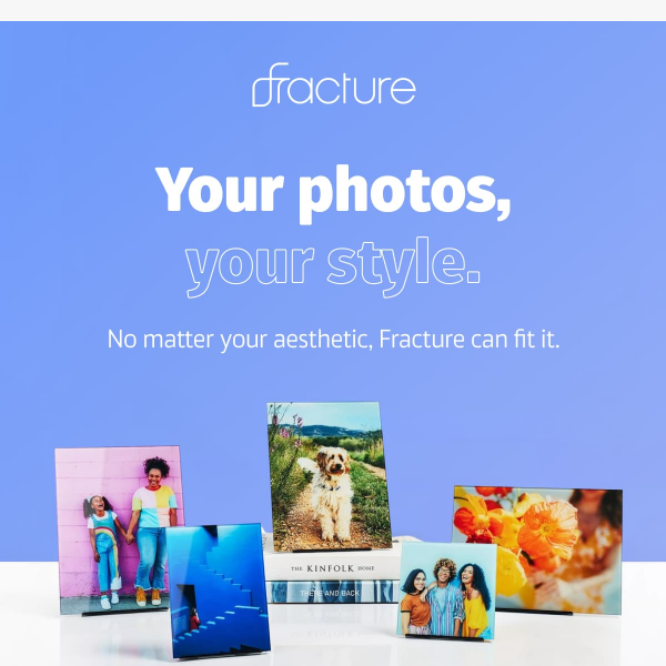 Whatever your style, Fracture fits
