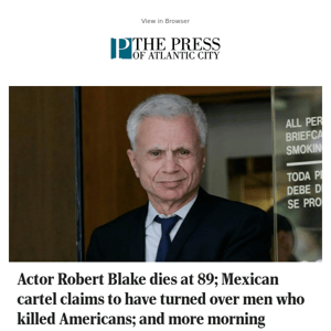 Actor Robert Blake dies at 89; Mexican cartel claims to have turned over men who killed Americans; and more morning headlines